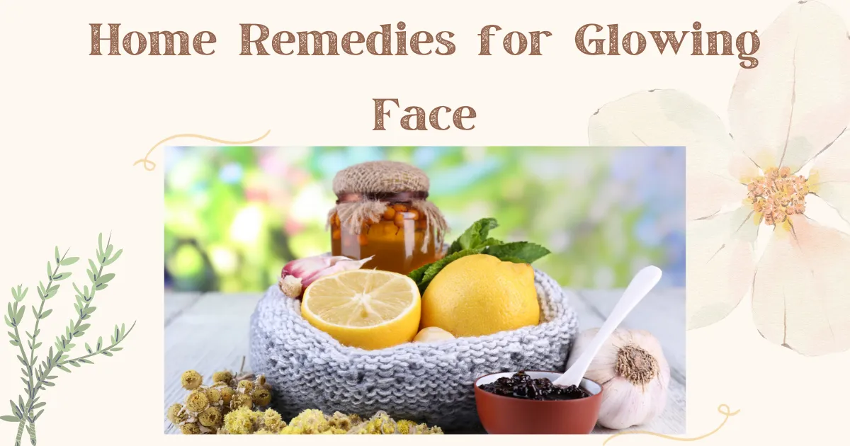 Home Remedies for Glowing Face: Illuminate Your Natural Beauty